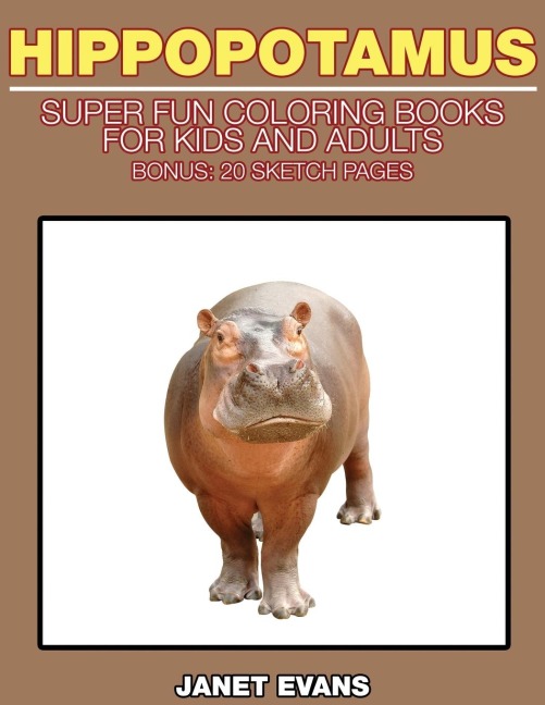 Hippopotamus: Super Fun Coloring Books for Kids and Adults (Bonus: 20 Sketch Pages)