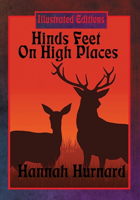 Hinds Feet On High Places (Illustrated Edition): An Illustrated Christian Allegory of Faith, Fear, and Spiritual Transformation