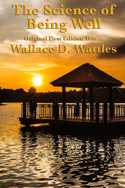 The Science of Being Well: by Wallace D. Wattles