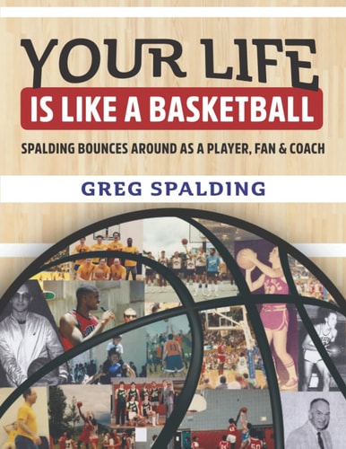 Your Life is Like a Basketball Spalding Bounces Around As A Player, Fan & Coach