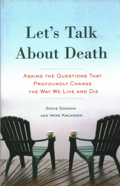Lets Talk About Death: Asking the Questions that Profoundly Change the Way We Live and Die