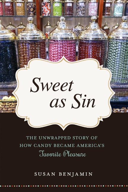 Sweet as Sin: The Unwrapped Story of How Candy Became Americas Favorite Pleasure