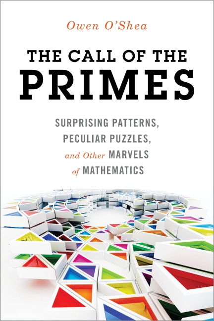 Call of the Primes: Surprising Patterns, Peculiar Puzzles, and Other Marvels of Mathematics