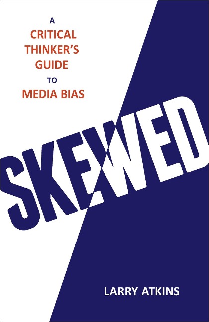 Skewed: A Critical Thinkers Guide to Media Bias