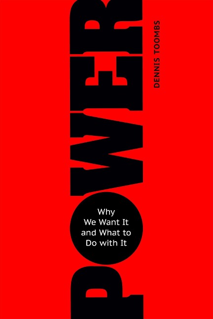 Power: Why We Want It and What to Do with It