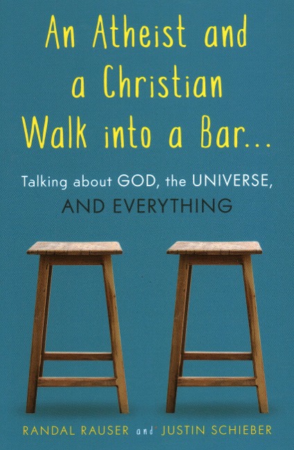 Atheist and a Christian Walk Into a Bar: Talking about God, the Universe, and Everything