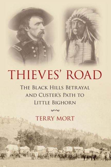 Thieves Road: The Black Hills Betrayal and Custers Path to Little Bighorn