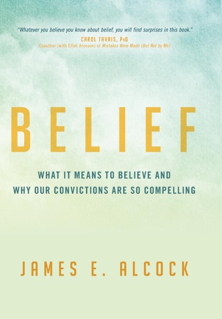 Belief: What It Means to Believe and Why Our Convictions Are So Compelling