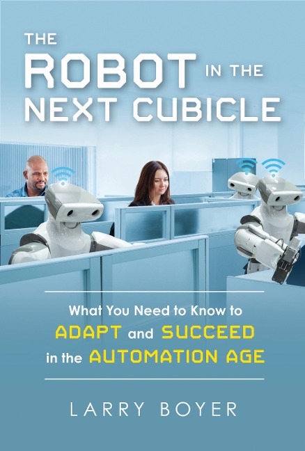 Robot in the Next Cubicle: What You Need to Know to Adapt and Succeed in the Automation Age