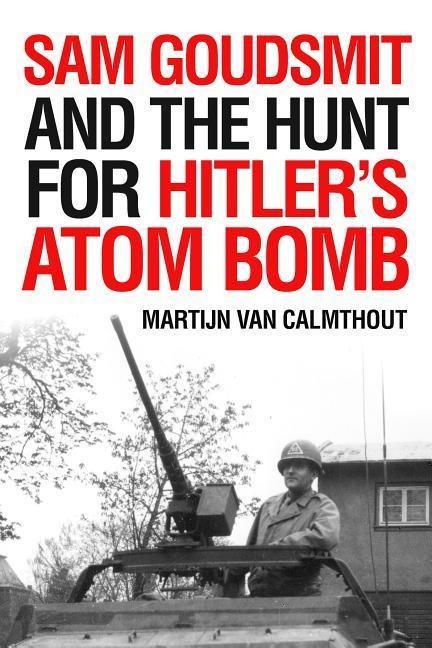 Sam Goudsmit and the Hunt for Hitlers Atom Bomb