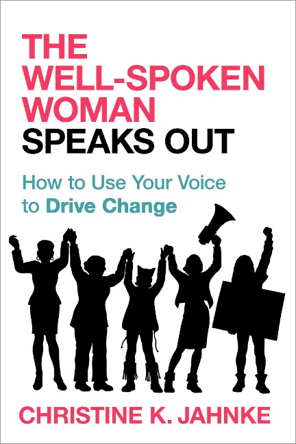 Well-Spoken Woman Speaks Out: How to Use Your Voice to Drive Change