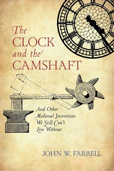The Clock and the Camshaft: And Other Medieval Inventions We Still Cant Live Without