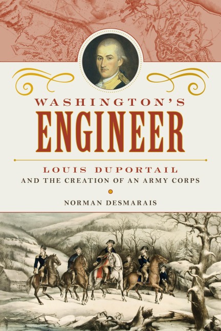 Washingtons Engineer: Louis Duportail and the Creation of an Army Corps