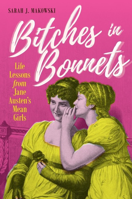 Bitches in Bonnets: Life Lessons from Jane Austens Mean Girls