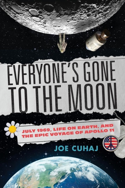 Everyone's Gone to the Moon: July 1969, Life on Earth, and the Epic Voyage of Apollo 11