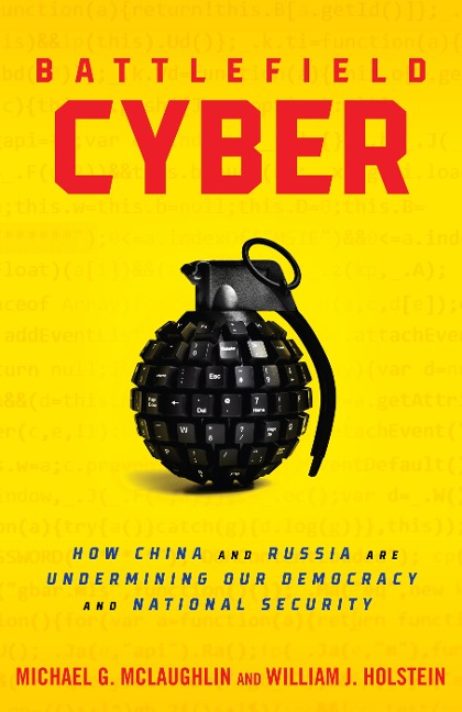 Battlefield Cyber: How China and Russia are Undermining Our Democracy and National Security