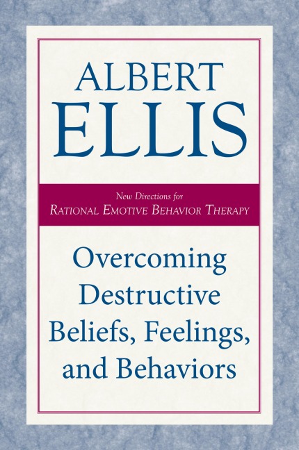 Overcoming Destructive Beliefs, Feelings, and Behaviors: New Directions for Rational Emotive Behavior Therapy