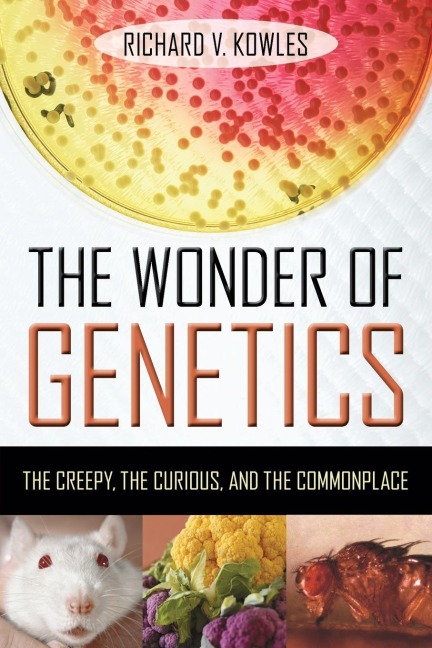 The Wonder of Genetics: The Creepy, the Curious, and the Commonplace