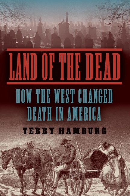 Land of the Dead: How the West Changed Death in America