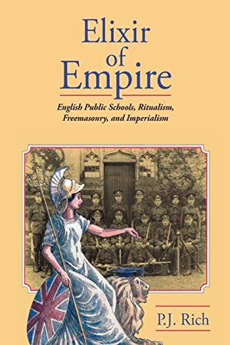 Elixir of Empire The English Public Schools, Ritualism, Freemasonry, and Imperialism