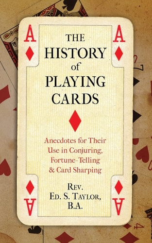 The History of Playing Cards Anecdotes for Their Use in Conjuring, Fortune Telling and Card Sharping