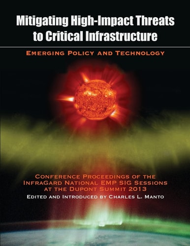 Mitigating High-Impact Threats to Critical Infrastructure Conference Proceedings of the 2013 Infragard National Emp Sig Sessions at the Dupont Summit