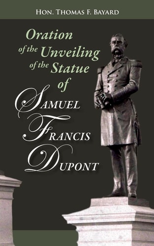 Oration on the Unveiling of the Statue of Samuel Francis DuPont Rear Admiral, U.S.N., at Washington, DC on December 20, 1884