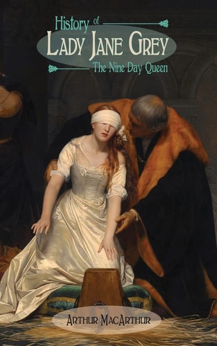 History of Lady Jane Grey The Nine Day Queen