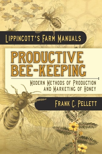 Productive Bee-Keeping Modern Methods of Production and Marketing of Honey Lippincott's Farm Manuals