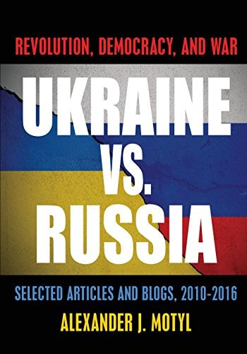 Ukraine Vs. Russia Revolution, Democracy, and War : Selected Articles and Blogs, 2010-2016