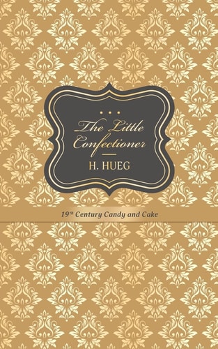 The Little Confectioner 19th Century Candy and Cake