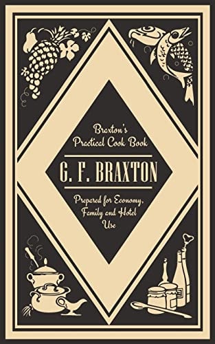 Braxton's Practical Cook Book Prepared for Economy, Family and Hotel Use