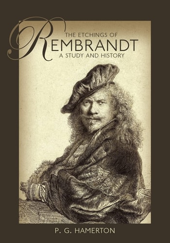 The Etchings of Rembrandt A Study and History