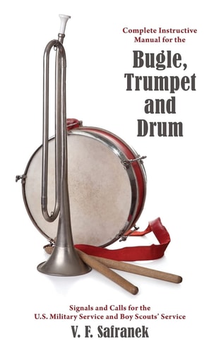 Complete Instructive Manual for the Bugle, Trumpet and Drum Signals and Calls for the Us Military Service and Boy Scouts' Service