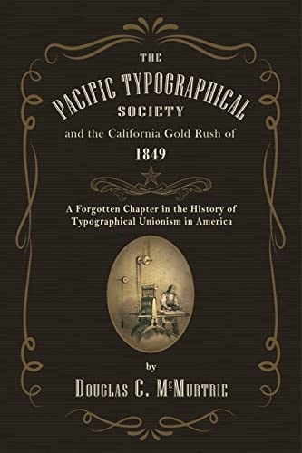 The Pacific Typographical Society and the California Gold Rush Of 1849 A Forgotten Chapter in the History of Typographical Unionism in America
