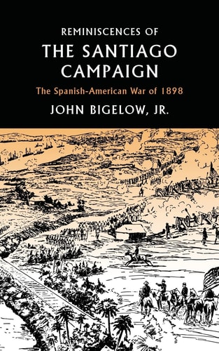 Reminiscences of the Santiago Campaign The Spanish-American War of 1898