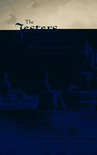 The Jesters A Simple Story in Four Acts of Verse from the French of Miguel Zamacois