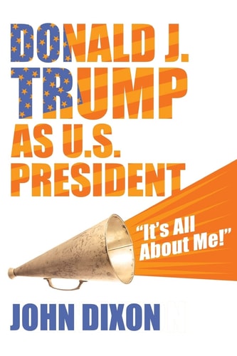 Donald J. Trump As U. S. President It's All about Me!