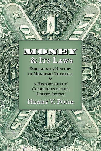 Money and Its Laws Embracing a History of Monetary Theories: and a History of the Currencies of the United States