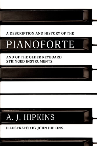 A Description and History of the Pianoforte And of the Older Keyboard Stringed Instruments