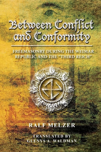 Between Conflict and Conformity Freemasonry During the Weimar Republic and the "Third Reich"