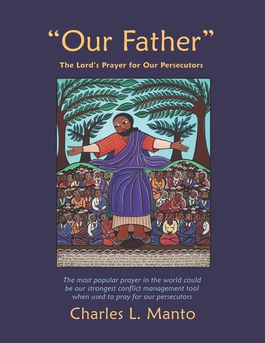 "Our Father" The Lord's Prayer for Our Persecutors
