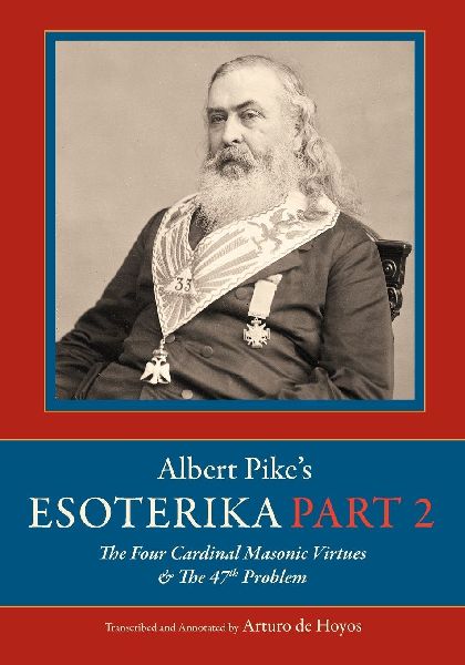 Albert Pikes Esoterika: Part 2. The Four Cardinal Masonic Virtues & the 47th Problem: Part 2.