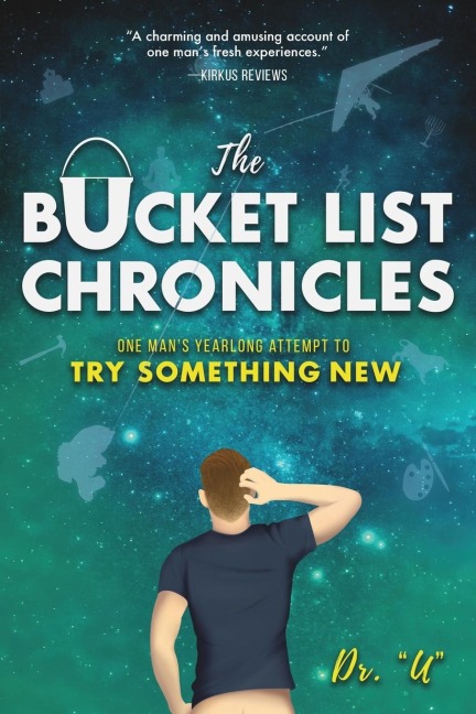 The Bucket List Chronicles: One Mans Yearlong Attempt to Try Something New
