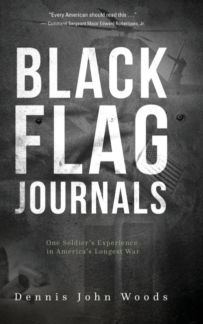 Black Flag Journals: One Soldiers Experience in Americas Longest War