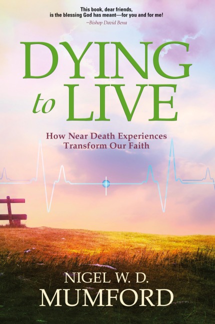 Dying to Live: How Near Death Experiences Transform Our Faith