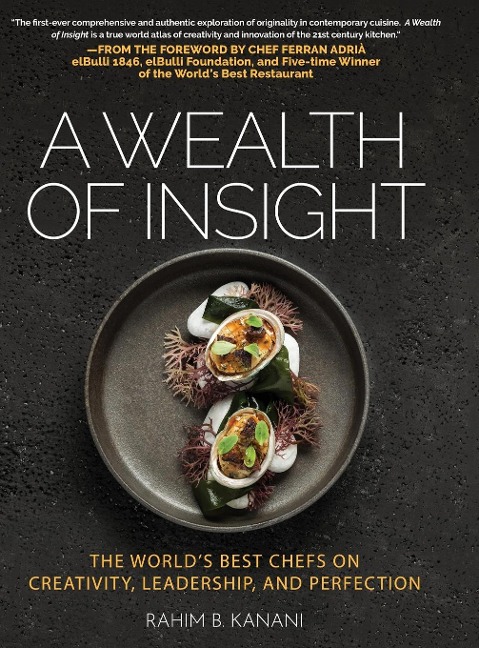 A WEALTH OF INSIGHT: The Worlds Best Chefs on Creativity, Leadership and Perfection