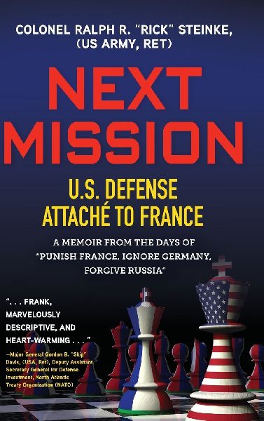 Next Mission: U.S. Defense Attaché to France. A memoir from the days of Punish France, Ignore Germany, Forgive Russia