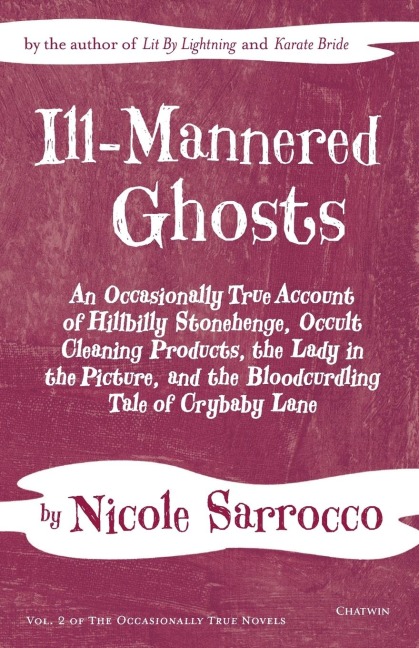 Ill-Mannered Ghosts: An Occasionally True Account of Hillbilly Stonehenge, Occult Cleaning Products, the Lady in the Picture, and the Bloodcurdling Tale of Crybaby Lane