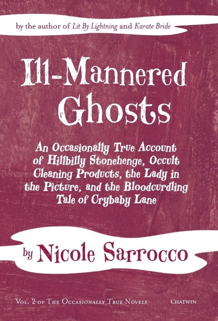 Ill-Mannered Ghosts: An Occasionally True Account of Hillbilly Stonehenge, Occult Cleaning Products, the Lady in the Picture, and the Bloodcurdling Tale of Crybaby Lane